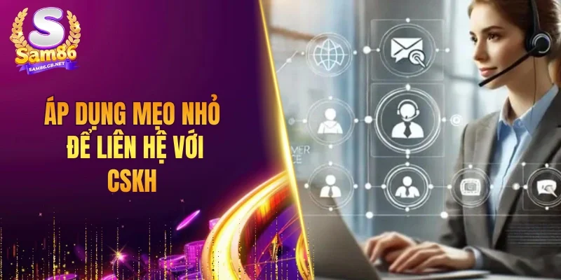 Áp dụng mẹo nhỏ để liên hệ với CSKH 