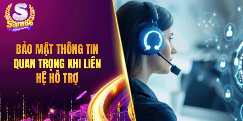 Bảo mật thông tin quan trọng khi liên hệ hỗ trợ