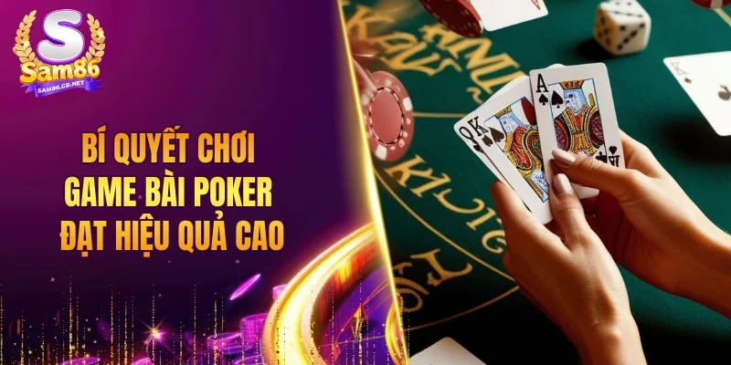 Bí quyết chơi game bài Poker đạt hiệu quả cao