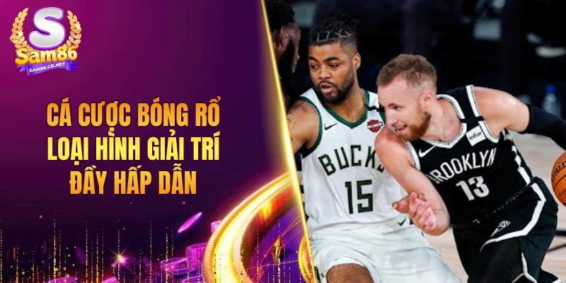 Cá cược bóng rổ loại hình giải trí đầy hấp dẫn