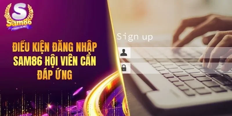 Điều kiện đăng nhập SAM86 hội viên cần đáp ứng