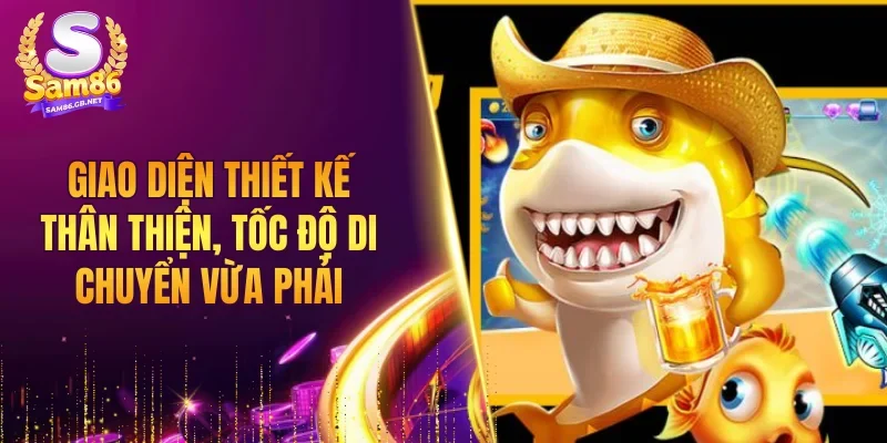 Giao diện thiết kế thân thiện, tốc độ di chuyển vừa phải