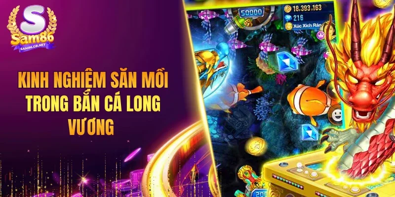 Kinh nghiệm săn mồi trong bắn cá Long vương