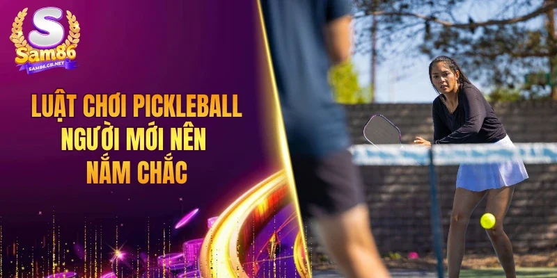 Luật chơi Pickleball người mới nên nắm chắc