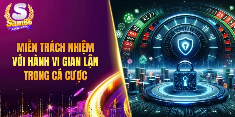 Miễn trách nhiệm với các hành vi cố tình gian lận trong cá cược
