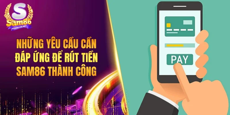 Những yêu cầu cần đáp ứng để rút tiền SAM86 thành công