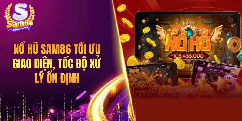 Nổ hũ SAM86 tối ưu giao diện, tốc độ xử lý ổn định