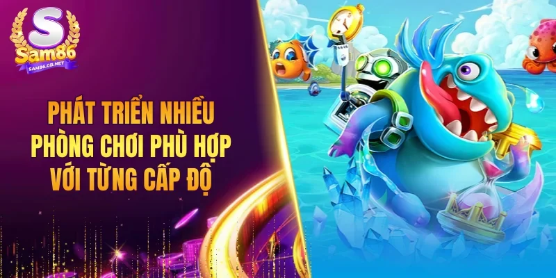 Phát triển nhiều phòng chơi phù hợp với từng cấp độ