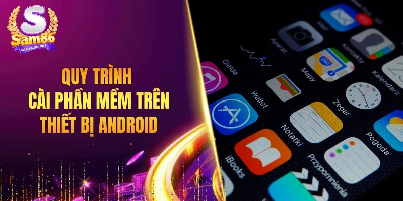 Quy trình cài phần mềm trên thiết bị Android
