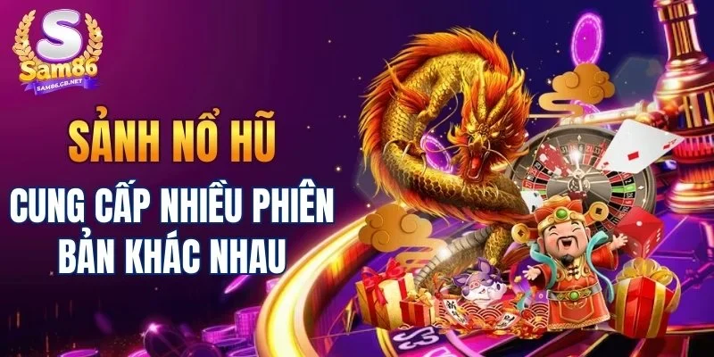 Sảnh nổ hũ cung cấp nhiều phiên bản khác nhau