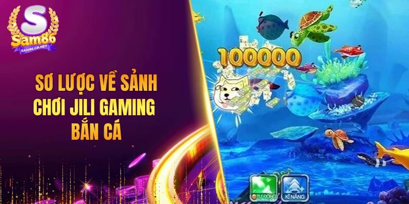 Sơ lược về sảnh chơi JILI gaming bắn cá