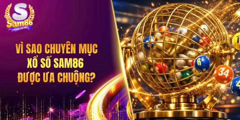 Vì sao chuyên mục xổ số SAM86 được ưa chuộng?