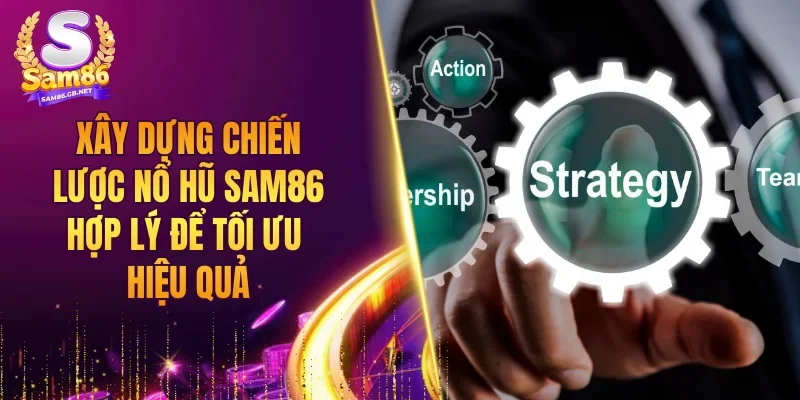 Xây dựng chiến lược nổ hũ SAM86 hợp lý để tối ưu hiệu quả