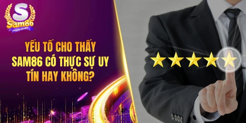 Yếu tố cho thấy SAM86 có thực sự uy tín hay không?